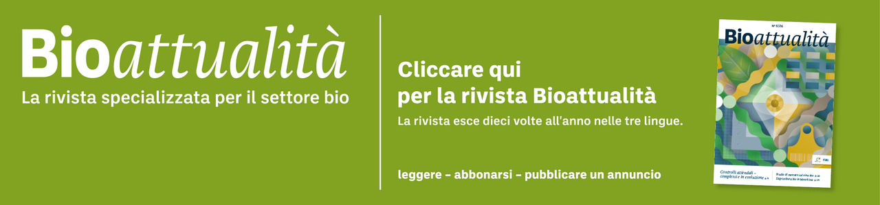 Banner: Bioattualità. La rivista specializzata per il settore bio. Cliccare qui per la rivista Bioattualità. La rivista esce dieci volte all'anno nelle tre lingue. Leggere – abbonarsi – pubblicare un annuncio.