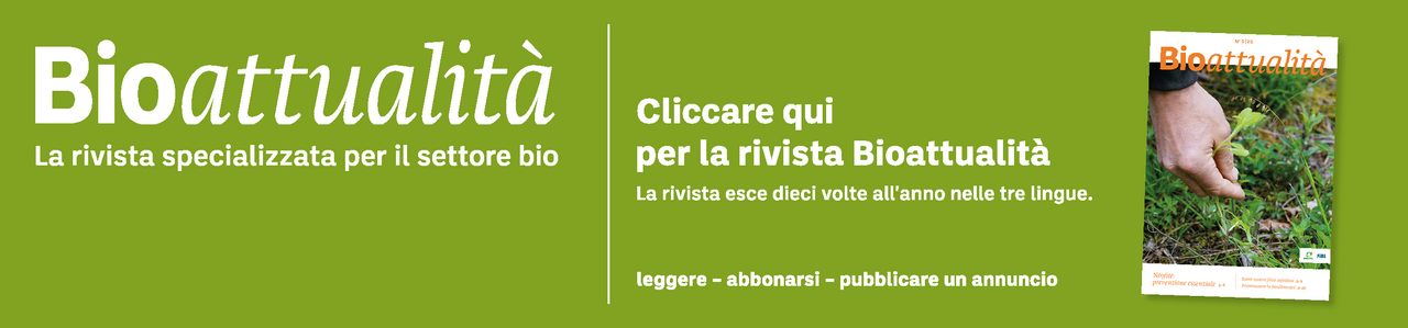 Banner: Bioattualità. La rivista specializzata per il settore bio. Cliccare qui per la rivista Bioattualità. La rivista esce dieci volte all'anno nelle tre lingue. Leggere – abbonarsi – pubblicare un annuncio.