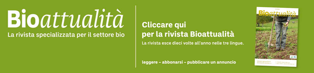 Banner: Bioattualità. La rivista specializzata per il settore bio. Cliccare qui per la rivista Bioattualità. La rivista esce dieci volte all'anno nelle tre lingue. Leggere – abbonarsi – pubblicare un annuncio.