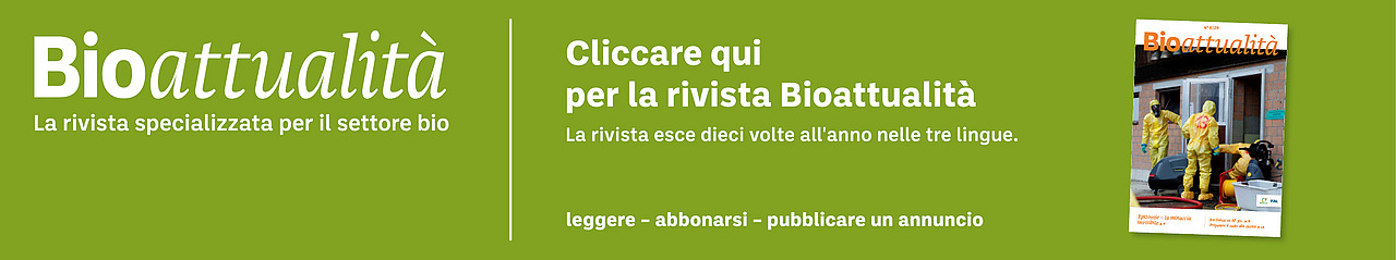 Banner: Bioattualità. La rivista specializzata per il settore bio. Cliccare qui per la rivista Bioattualità. La rivista esce dieci volte all'anno nelle tre lingue. Leggere – abbonarsi – pubblicare un annuncio.
